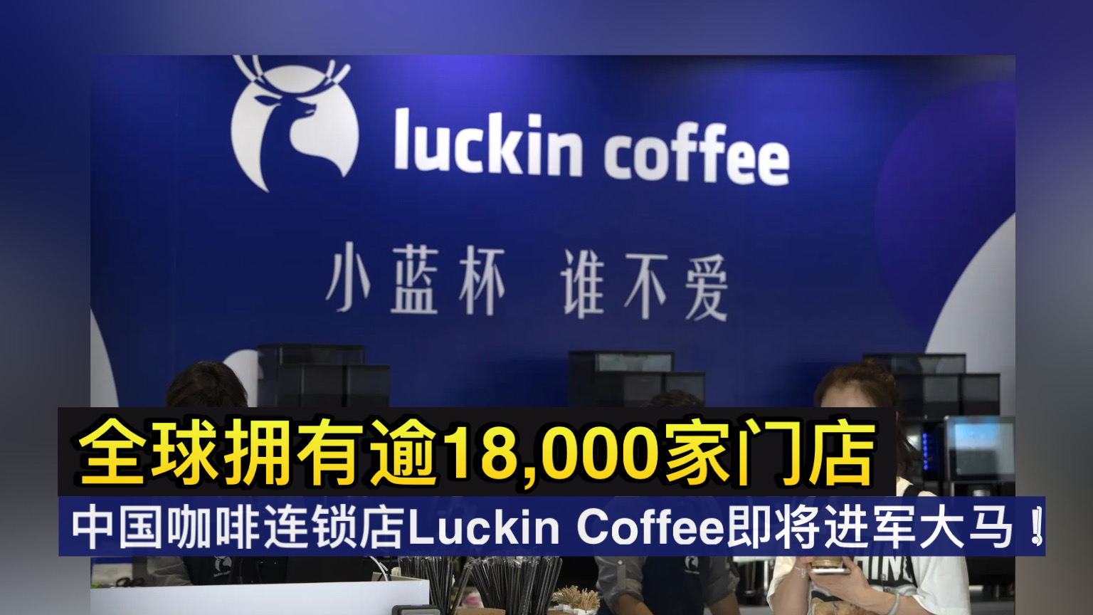 全球拥有逾18,000家门店 中国咖啡连锁店Luckin Coffee即将进军大马！